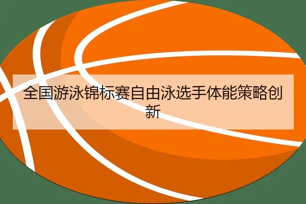 quan-guo-you-yong-jin-biao-sai-zi-you-yong-xuan-shou-ti-neng-ce-lve-chuang-xin-2-676.jpg